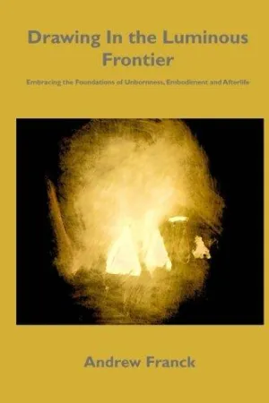 Drawing In the Luminous Frontier: Embracing the Foundations of Unbornness, Embodiment and Afterlife