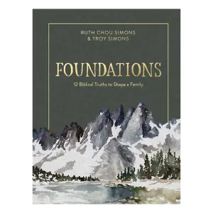 Foundations - 12 Biblical Truths to Shape a Family | Ruth Chou Simons & Troy Simons