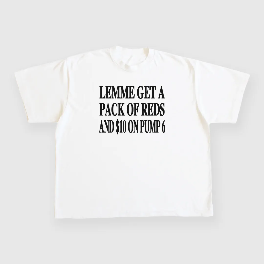 Lemme get a pack of reds and $10 on pump 6 Custom White T-Shirt