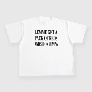 Lemme get a pack of reds and $10 on pump 6 Custom White T-Shirt