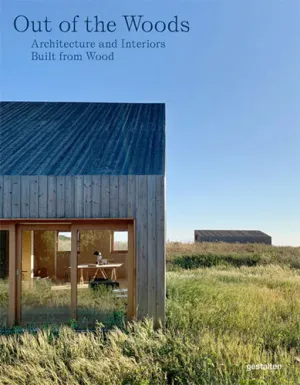 Out of the Woods: Architecture and Interiors Built from Wood