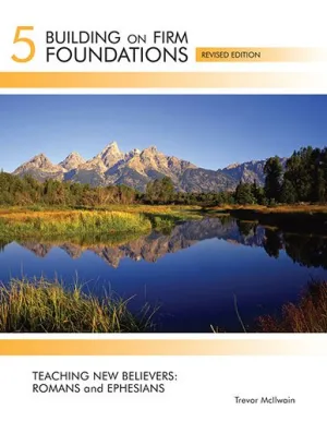 "Building on Firm Foundations Vol 5: Teaching new Believers: Romans and Ephesians" by Trevor McIlwain